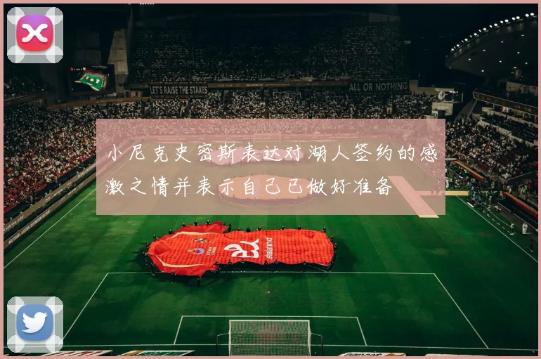 小尼克史密斯表达对湖人签约的感激之情并表示自己已做好准备